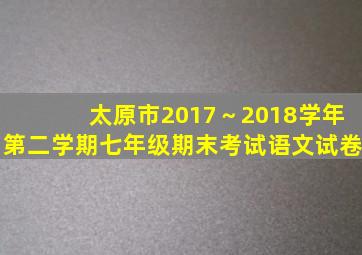 太原市2017～2018学年第二学期七年级期末考试语文试卷