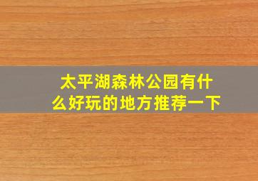 太平湖森林公园有什么好玩的地方推荐一下