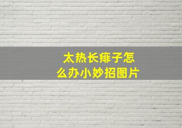 太热长痱子怎么办小妙招图片