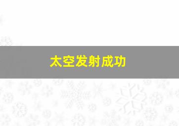 太空发射成功