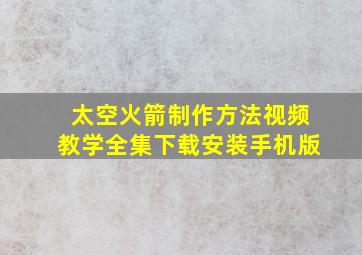 太空火箭制作方法视频教学全集下载安装手机版