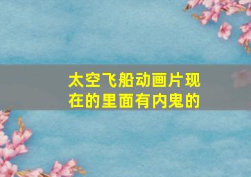 太空飞船动画片现在的里面有内鬼的