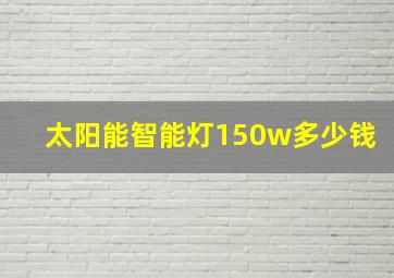 太阳能智能灯150w多少钱