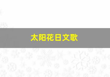 太阳花日文歌