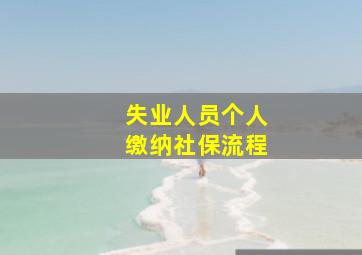 失业人员个人缴纳社保流程