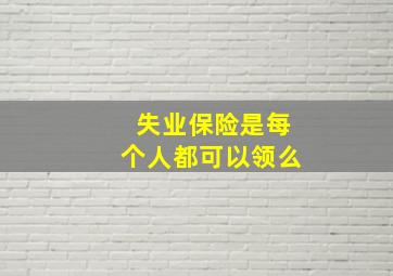 失业保险是每个人都可以领么