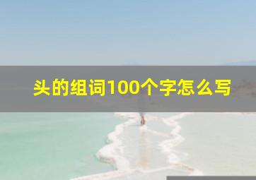 头的组词100个字怎么写