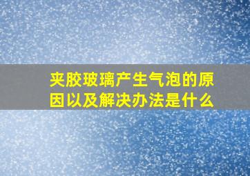 夹胶玻璃产生气泡的原因以及解决办法是什么