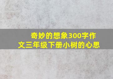 奇妙的想象300字作文三年级下册小树的心思