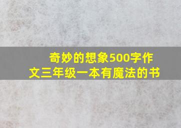 奇妙的想象500字作文三年级一本有魔法的书