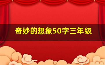 奇妙的想象50字三年级