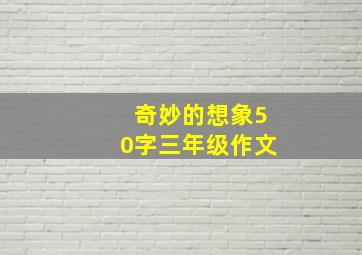 奇妙的想象50字三年级作文