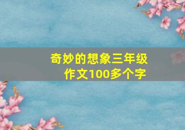 奇妙的想象三年级作文100多个字