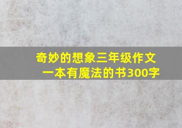 奇妙的想象三年级作文一本有魔法的书300字