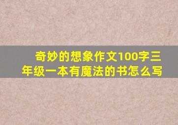 奇妙的想象作文100字三年级一本有魔法的书怎么写