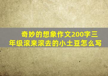 奇妙的想象作文200字三年级滚来滚去的小土豆怎么写