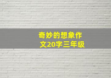 奇妙的想象作文20字三年级