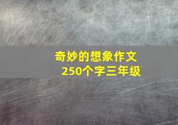 奇妙的想象作文250个字三年级