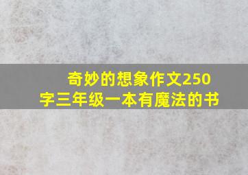 奇妙的想象作文250字三年级一本有魔法的书