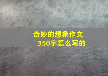 奇妙的想象作文350字怎么写的