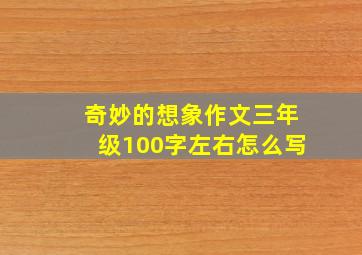 奇妙的想象作文三年级100字左右怎么写