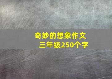 奇妙的想象作文三年级250个字