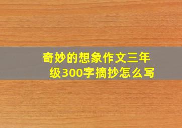 奇妙的想象作文三年级300字摘抄怎么写