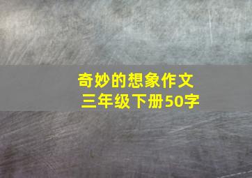 奇妙的想象作文三年级下册50字