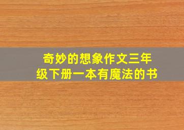 奇妙的想象作文三年级下册一本有魔法的书