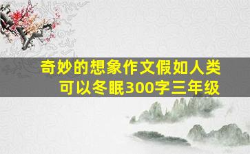 奇妙的想象作文假如人类可以冬眠300字三年级