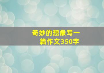 奇妙的想象写一篇作文350字