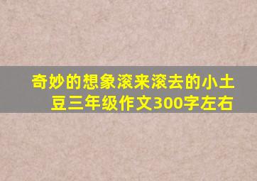 奇妙的想象滚来滚去的小土豆三年级作文300字左右