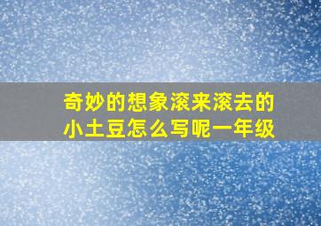 奇妙的想象滚来滚去的小土豆怎么写呢一年级