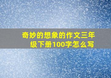 奇妙的想象的作文三年级下册100字怎么写