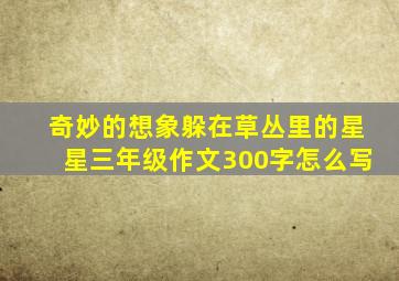 奇妙的想象躲在草丛里的星星三年级作文300字怎么写