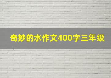 奇妙的水作文400字三年级