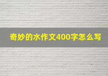 奇妙的水作文400字怎么写