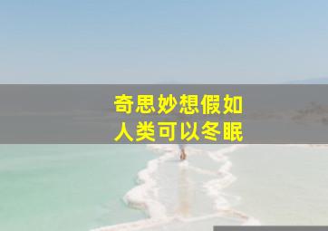 奇思妙想假如人类可以冬眠