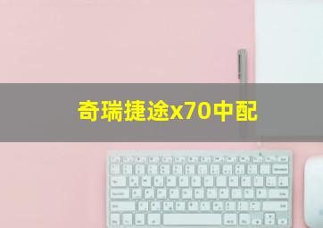 奇瑞捷途x70中配