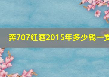 奔707红酒2015年多少钱一支