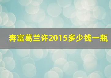 奔富葛兰许2015多少钱一瓶