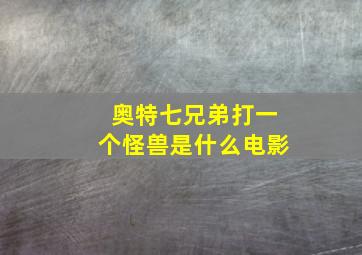 奥特七兄弟打一个怪兽是什么电影