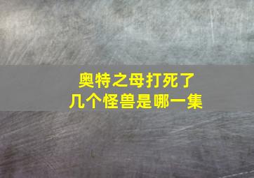 奥特之母打死了几个怪兽是哪一集