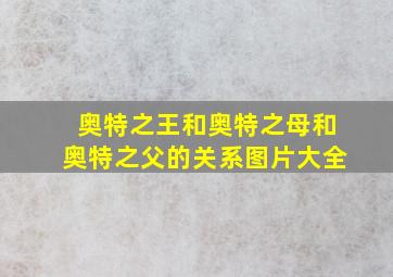 奥特之王和奥特之母和奥特之父的关系图片大全