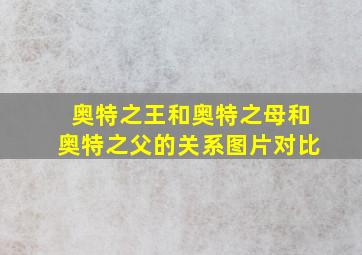 奥特之王和奥特之母和奥特之父的关系图片对比