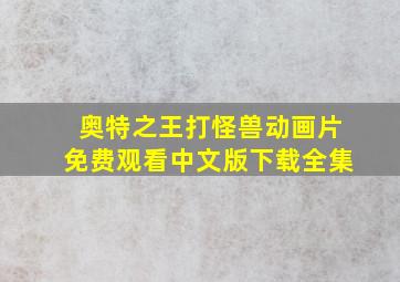 奥特之王打怪兽动画片免费观看中文版下载全集