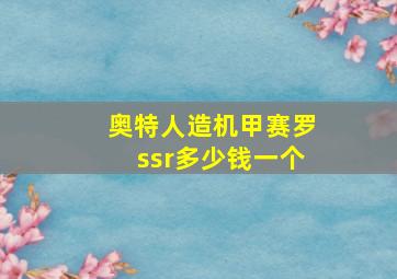 奥特人造机甲赛罗ssr多少钱一个