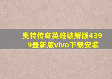 奥特传奇英雄破解版4399最新版vivo下载安装