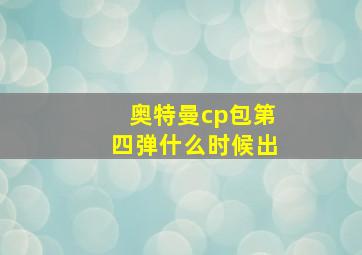 奥特曼cp包第四弹什么时候出