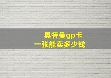 奥特曼gp卡一张能卖多少钱